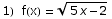 1)  f(x) =  (5 x - 2)^(1/2)