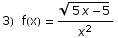3)  f(x) =  (5 x - 5)^(1/2)/x^2