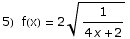 5)  f(x) = 2 1/(4 x + 2)^(1/2)