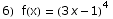 6)  f(x) =  (3 x - 1)^4