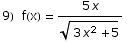 9)  f(x) =  (5 x)/(3 x^2 + 5)^(1/2)