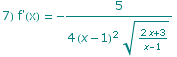 7) f'(x) =  -5/(4 (x - 1)^2 (2 x + 3)/(x - 1)^(1/2))
