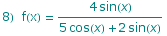 8)  f(x) =  (4 sin(x))/(5 cos(x) + 2 sin(x))
