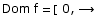 Dom f = [ 0, →