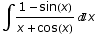 ∫ (1 - sin(x))/(x + cos(x)) x