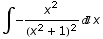 ∫ -x^2/(x^2 + 1)^2x