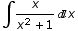∫x/(x^2 + 1) x