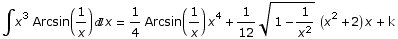 ∫x^3 Arcsin(1/x) x = 1/4 Arcsin(1/x) x^4 + 1/12 (1 - 1/x^2)^(1/2) (x^2 + 2) x + k