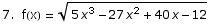 7.  f(x) =  (5 x^3 - 27 x^2 + 40 x - 12)^(1/2)